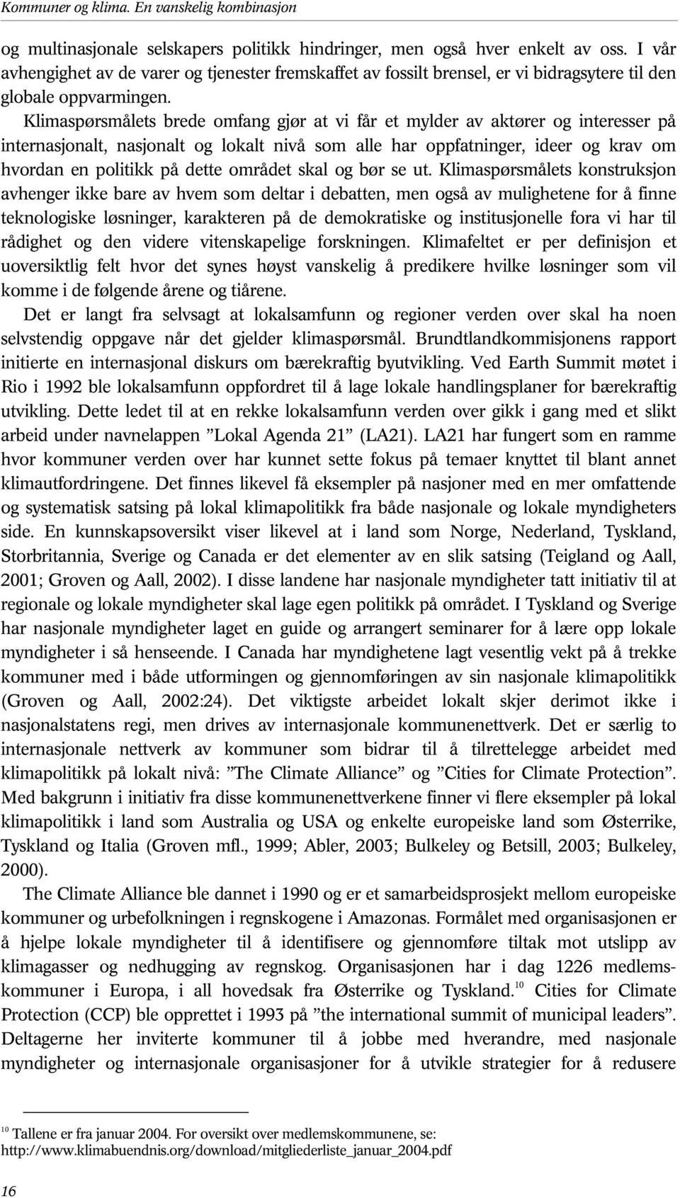 Klimaspørsmålets brede omfang gjør at vi får et mylder av aktører og interesser på internasjonalt, nasjonalt og lokalt nivå som alle har oppfatninger, ideer og krav om hvordan en politikk på dette