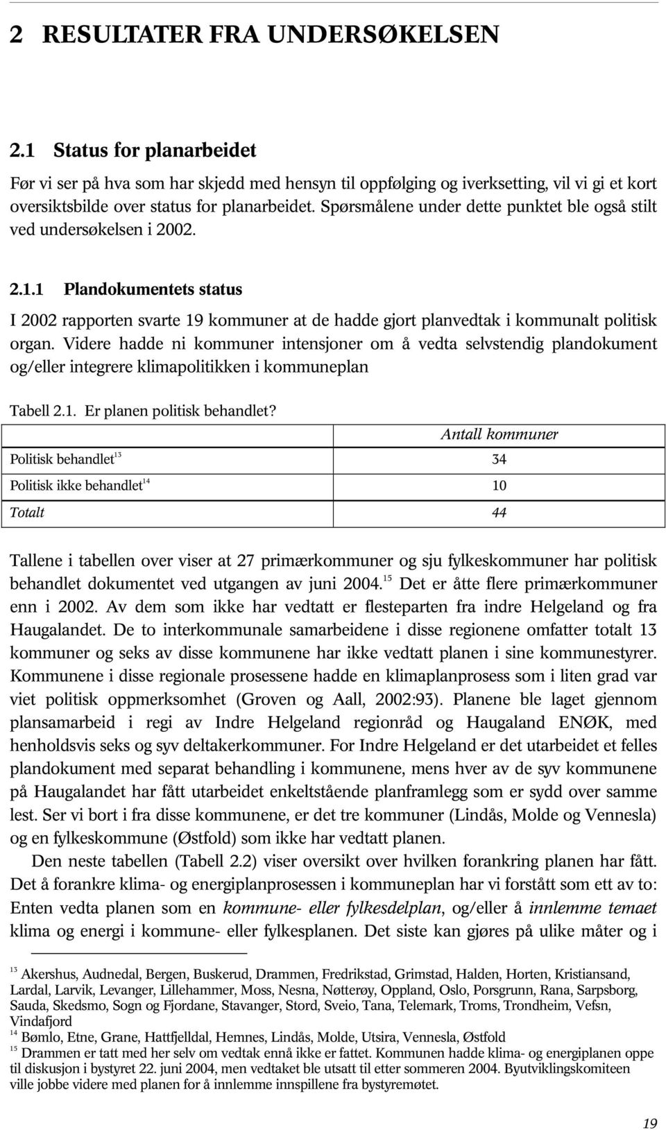 Videre hadde ni kommuner intensjoner om å vedta selvstendig plandokument og/eller integrere klimapolitikken i kommuneplan Tabell 2.1. Er planen politisk behandlet?