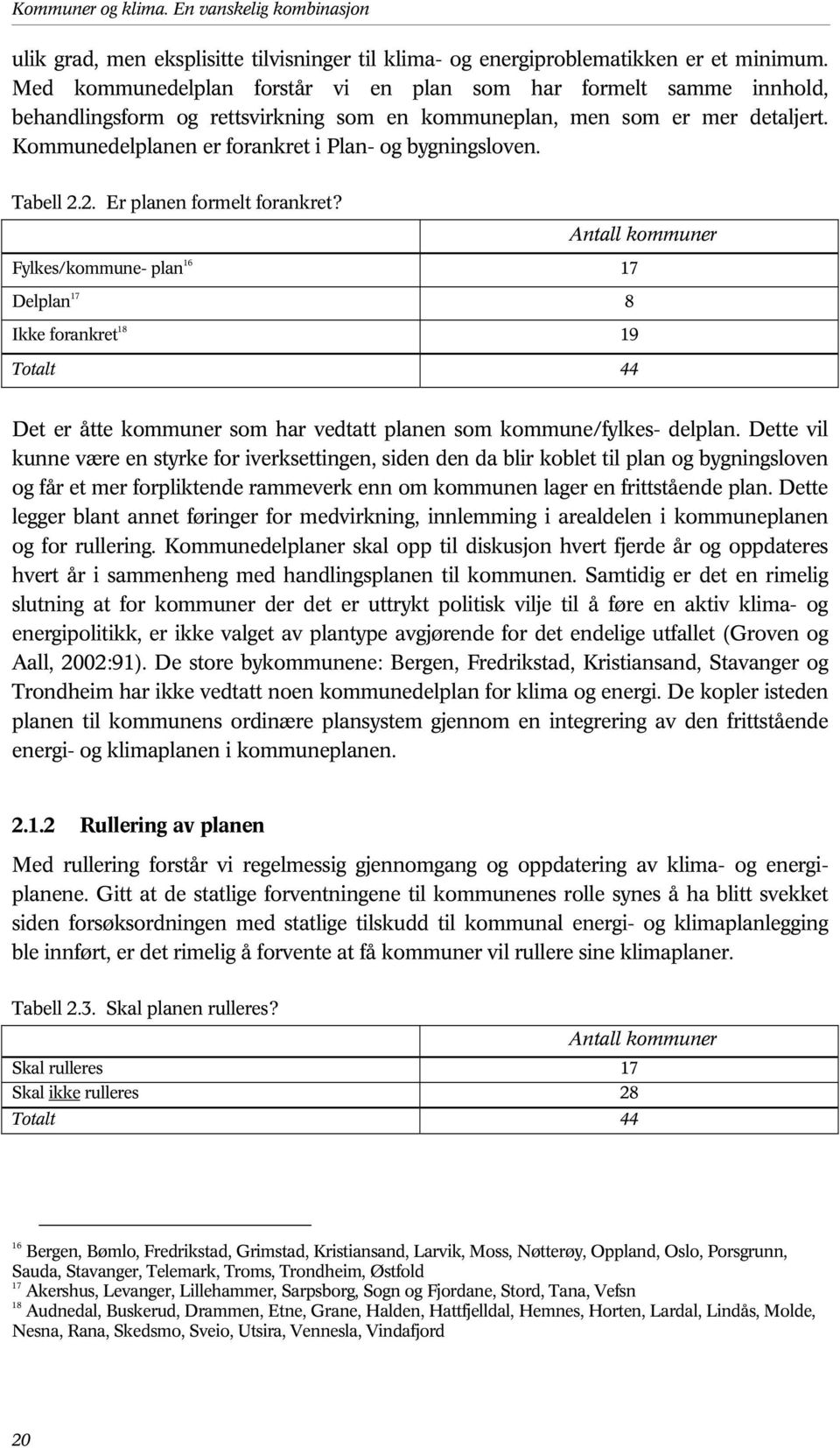 Kommunedelplanen er forankret i Plan- og bygningsloven. Tabell 2.2. Er planen formelt forankret?