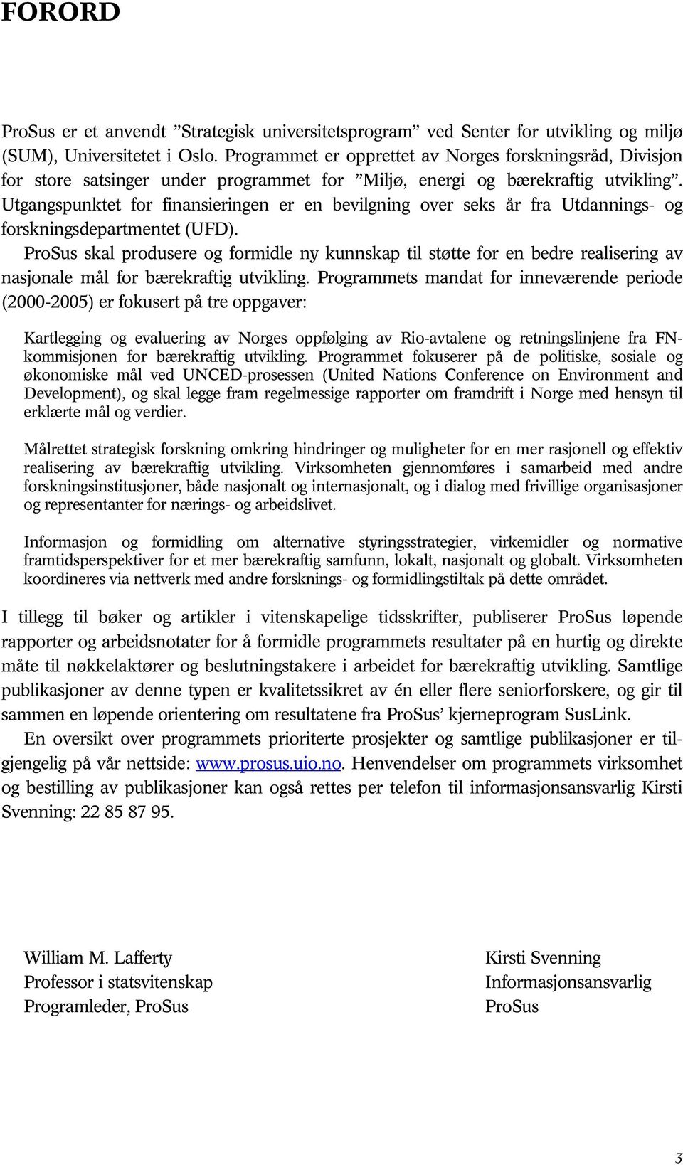 Utgangspunktet for finansieringen er en bevilgning over seks år fra Utdannings- og forskningsdepartmentet (UFD).