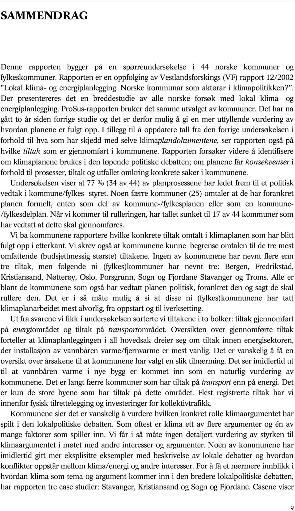 . Der presentereres det en breddestudie av alle norske forsøk med lokal klima- og energiplanlegging. ProSus-rapporten bruker det samme utvalget av kommuner.