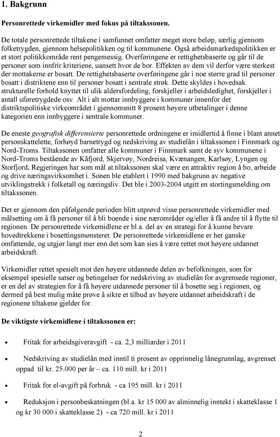 Også arbeidsmarkedspolitikken er et stort politikkområde rent pengemessig. Overføringene er rettighetsbaserte og går til de personer som innfrir kriteriene, uansett hvor de bor.