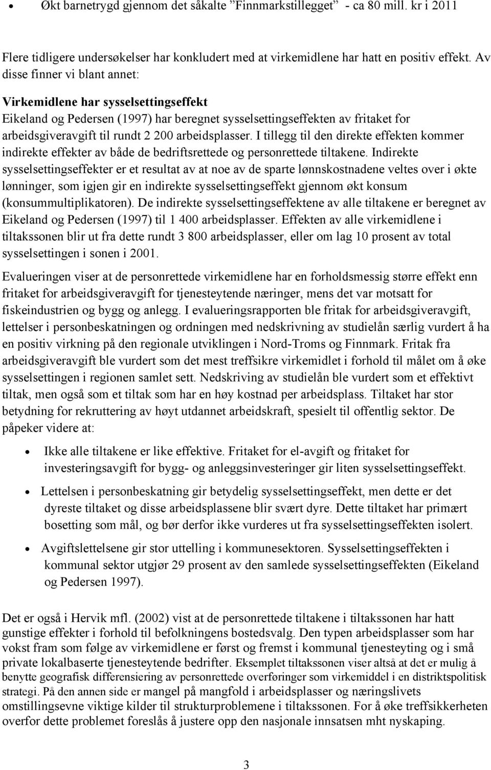 I tillegg til den direkte effekten kommer indirekte effekter av både de bedriftsrettede og personrettede tiltakene.