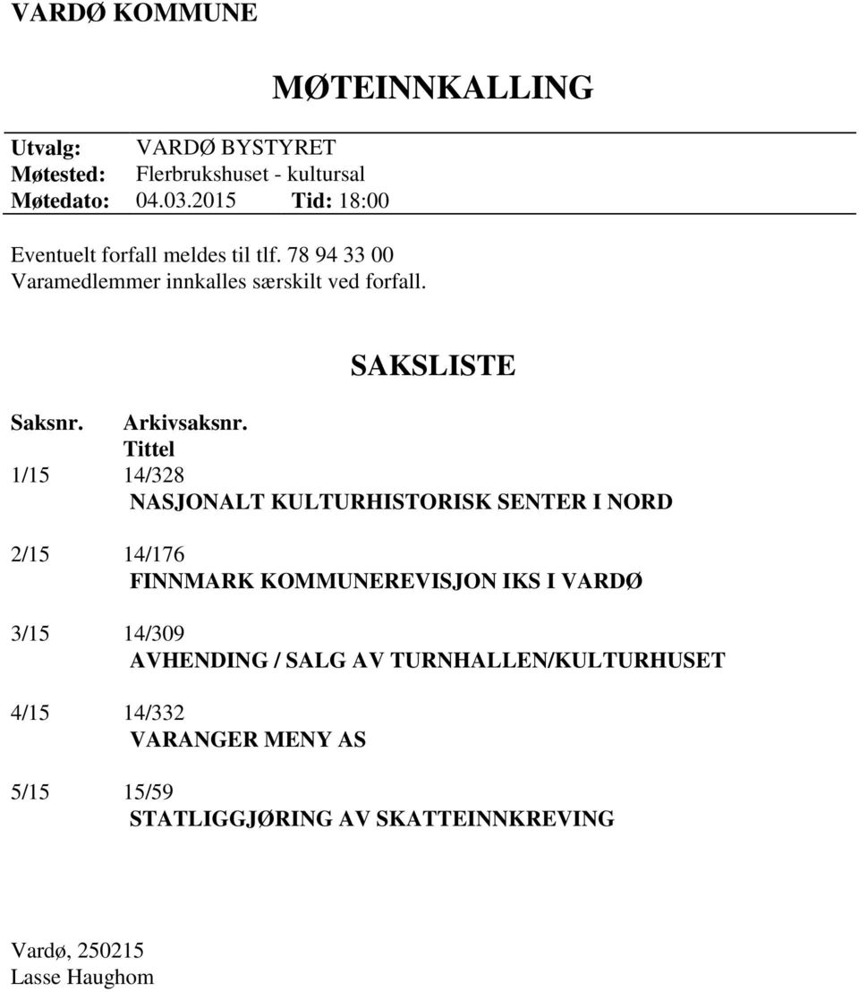 MØTEINNKALLING SAKSLISTE Saksnr. Arkivsaksnr.