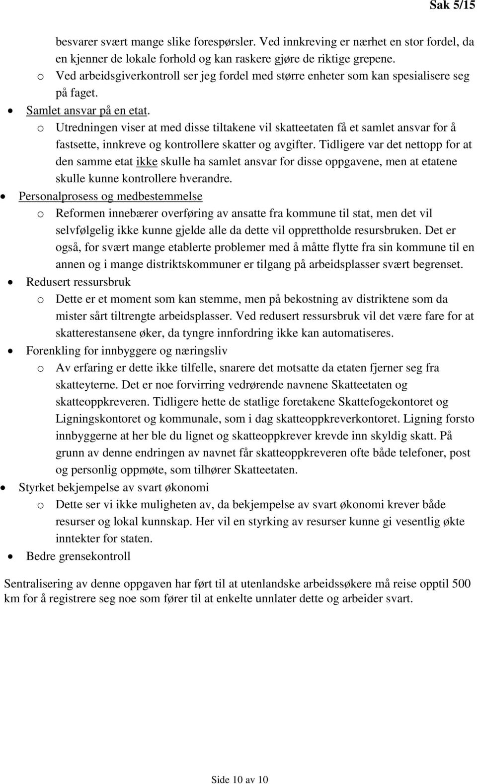 o Utredningen viser at med disse tiltakene vil skatteetaten få et samlet ansvar for å fastsette, innkreve og kontrollere skatter og avgifter.