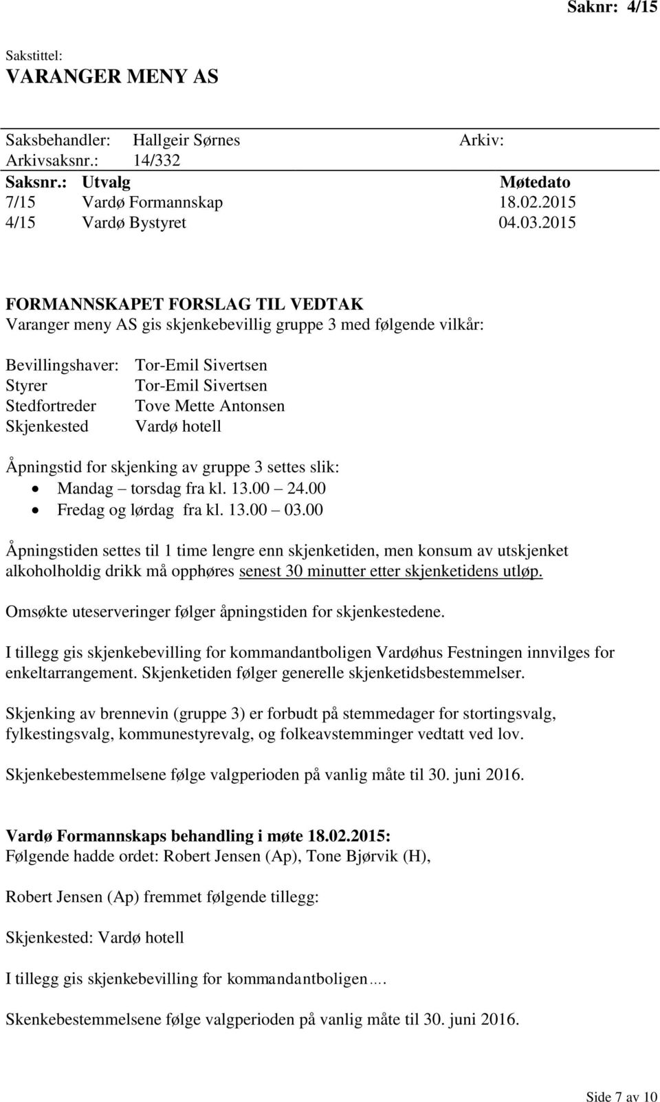 Antonsen Skjenkested Vardø hotell Åpningstid for skjenking av gruppe 3 settes slik: Mandag torsdag fra kl. 13.00 24.00 Fredag og lørdag fra kl. 13.00 03.