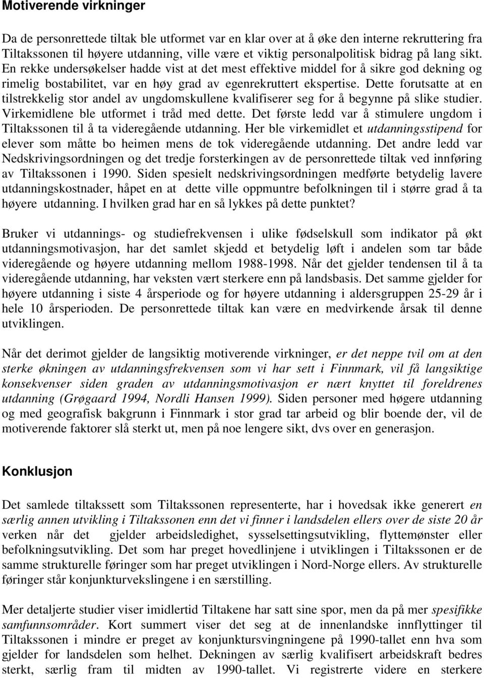 Dette forutsatte at en tilstrekkelig stor andel av ungdomskullene kvalifiserer seg for å begynne på slike studier. Virkemidlene ble utformet i tråd med dette.