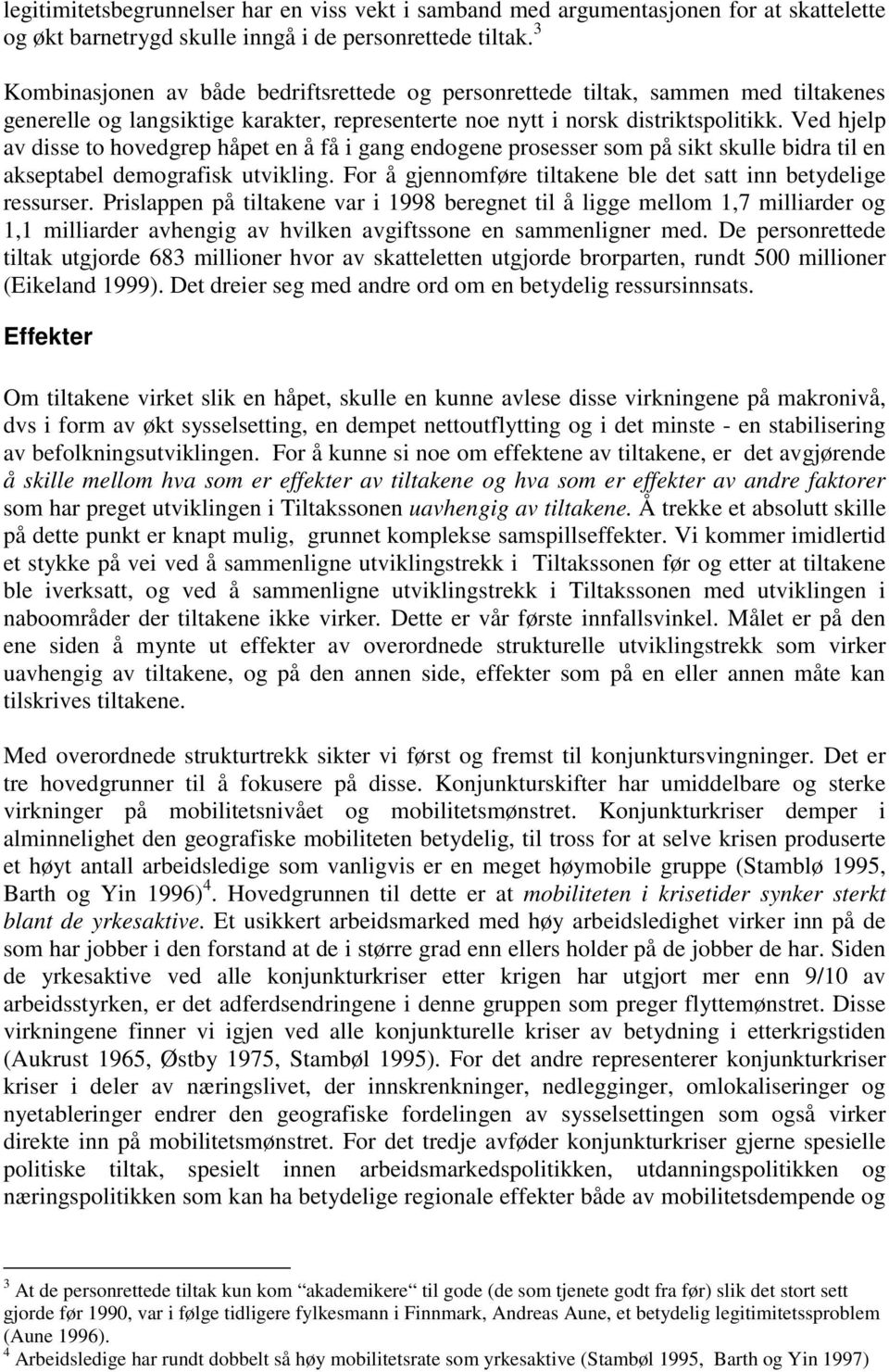 Ved hjelp av disse to hovedgrep håpet en å få i gang endogene prosesser som på sikt skulle bidra til en akseptabel demografisk utvikling.