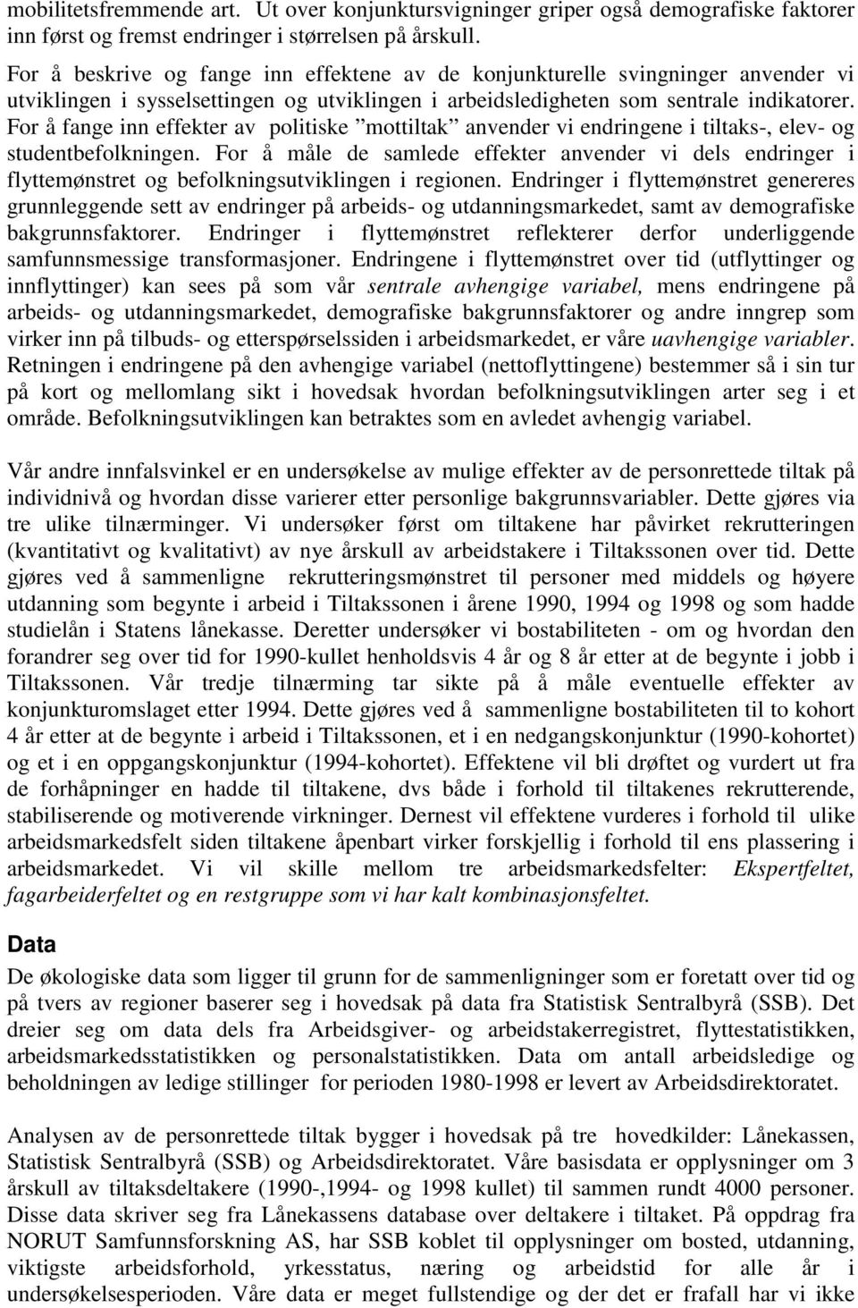 For å fange inn effekter av politiske mottiltak anvender vi endringene i tiltaks-, elev- og studentbefolkningen.