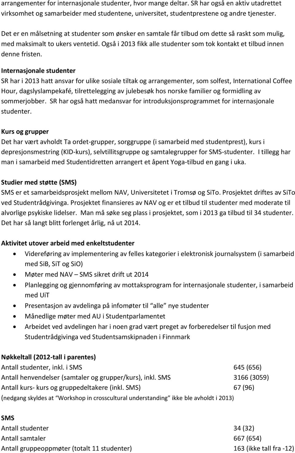 Også i 2013 fikk alle studenter som tok kontakt et tilbud innen denne fristen.