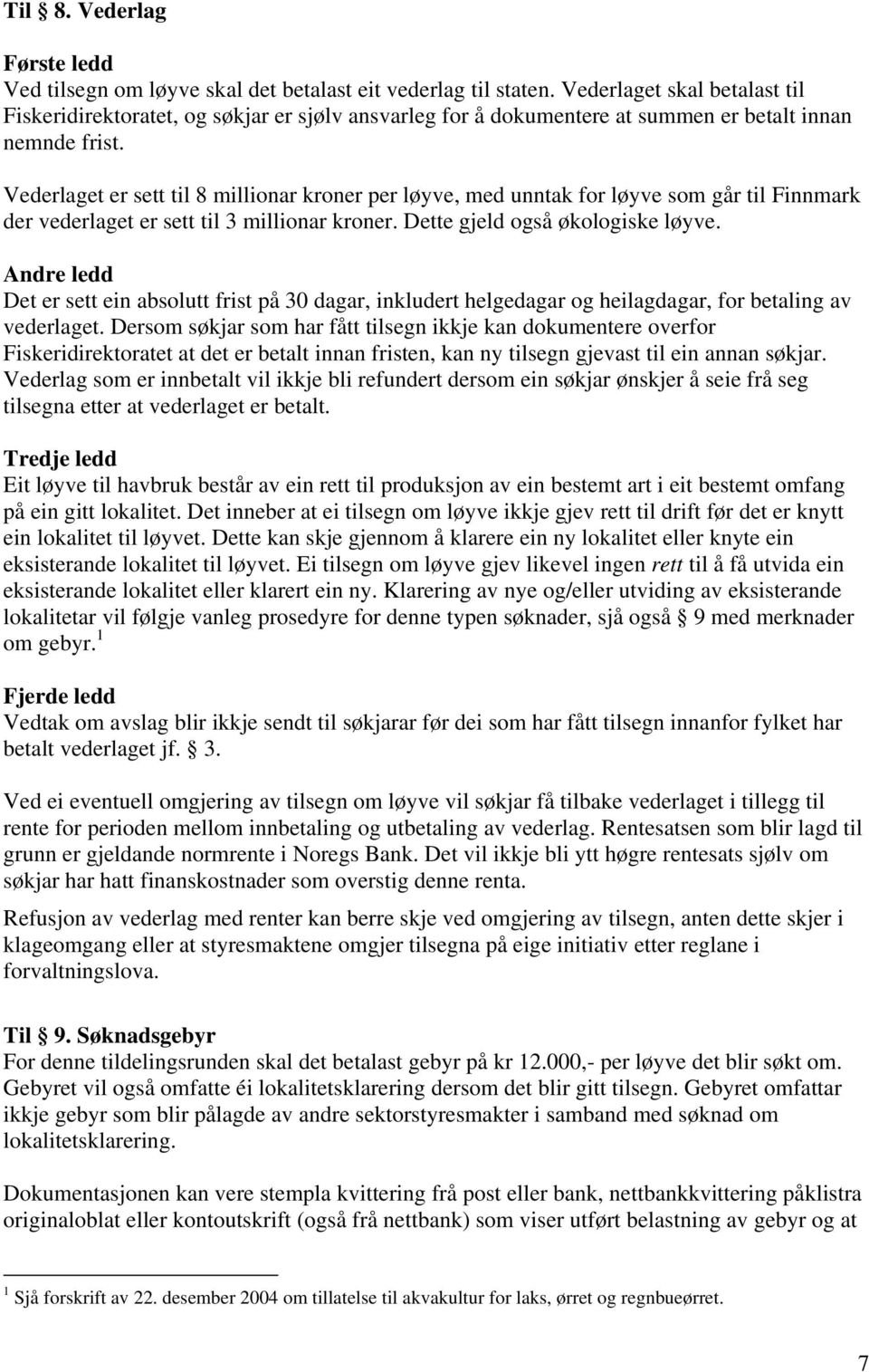 Vederlaget er sett til 8 millionar kroner per løyve, med unntak for løyve som går til Finnmark der vederlaget er sett til 3 millionar kroner. Dette gjeld også økologiske løyve.