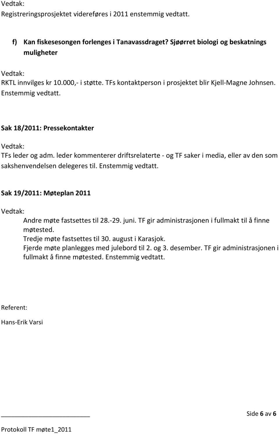 leder kommenterer driftsrelaterte - og TF saker i media, eller av den som sakshenvendelsen delegeres til. Sak 19/2011: Møteplan 2011 Andre møte fastsettes til 28.-29. juni.