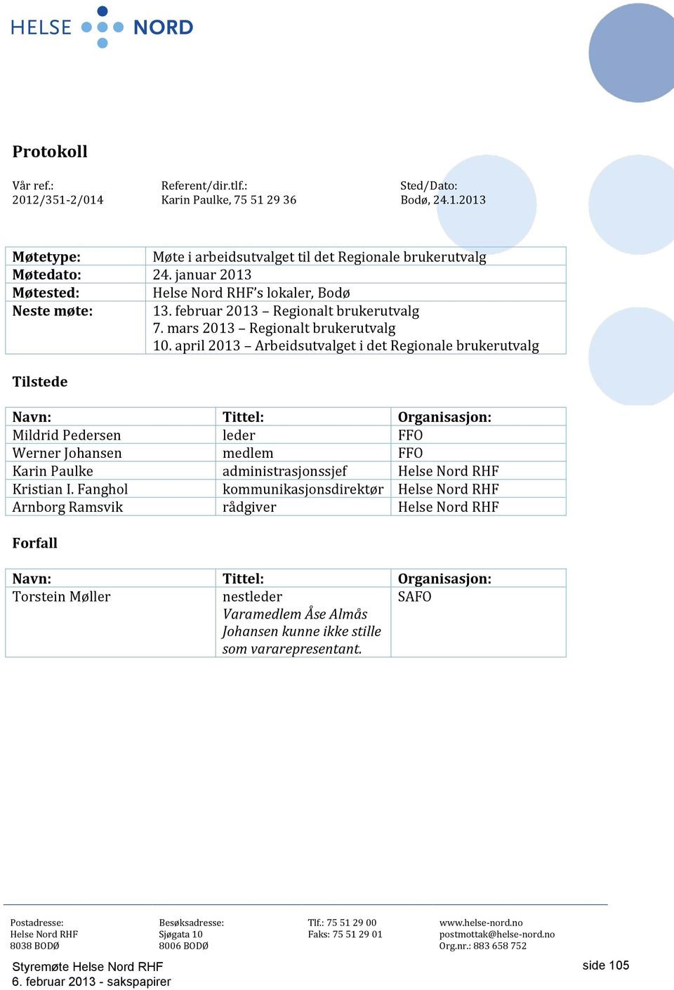 april 2013 Arbeidsutvalget i det Regionale brukerutvalg Tilstede Navn: Tittel: Organisasjon: Mildrid Pedersen leder FFO Werner Johansen medlem FFO Karin Paulke administrasjonssjef Helse Nord RHF