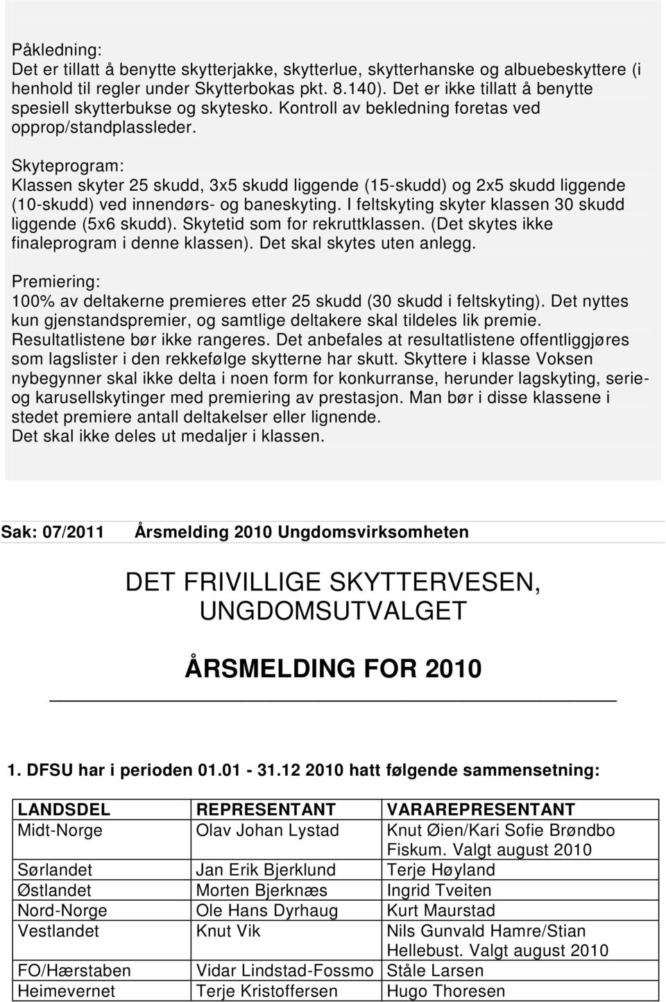 Skyteprogram: Klassen skyter 25 skudd, 3x5 skudd liggende (15-skudd) og 2x5 skudd liggende (10-skudd) ved innendørs- og baneskyting. I feltskyting skyter klassen 30 skudd liggende (5x6 skudd).