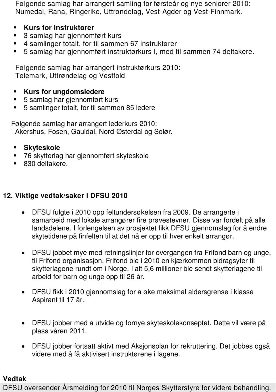 Følgende samlag har arrangert instruktørkurs 2010: Telemark, Uttrøndelag og Vestfold Kurs for ungdomsledere 5 samlag har gjennomført kurs 5 samlinger totalt, for til sammen 85 ledere Følgende samlag