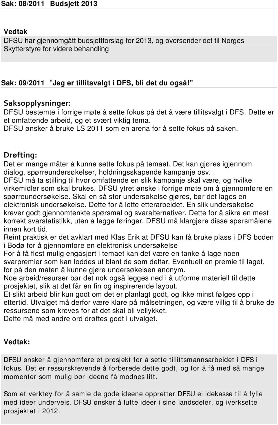 DFSU ønsker å bruke LS 2011 som en arena for å sette fokus på saken. Drøfting: Det er mange måter å kunne sette fokus på temaet.