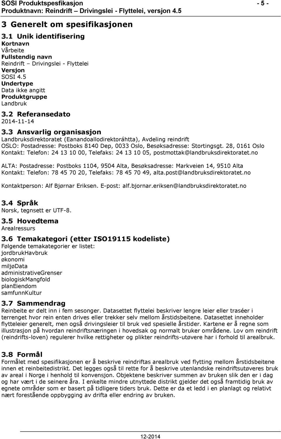 3 Ansvarlig organisasjon Landbruksdirektoratet (Eanandoallodirektoráhtta), Avdeling reindrift OSLO: Postadresse: Postboks 8140 Dep, 0033 Oslo, Besøksadresse: Stortingsgt.