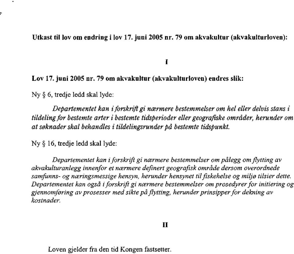 79 om akvakultur (akvakulturloven) endres slik: Ny 6, tredje ledd skal lyde: Departementet kan i forskrift gi nærmere bestemmelser om hel eller delvis stans i tildeling for bestemte arter i bestemte