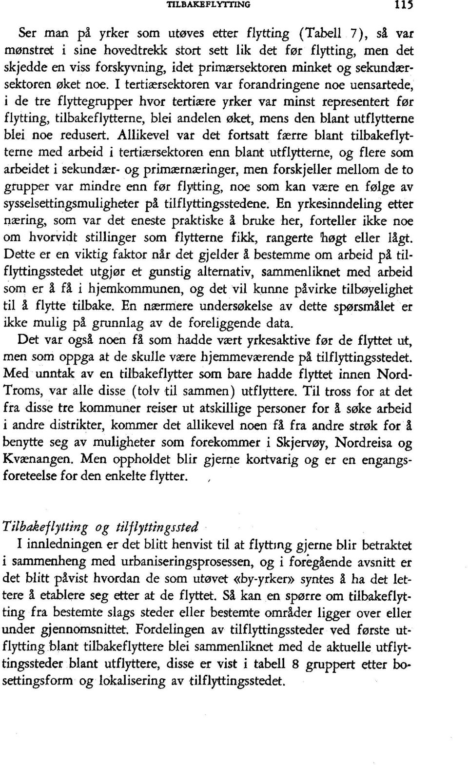 I tertiersektoren var forandringene noe uensartede, i de tre flyttegrupper hvor tertirre yrker var minst representert far flytting, tilbakeflytterne, blei andelen oket, mens den blant utflytterne