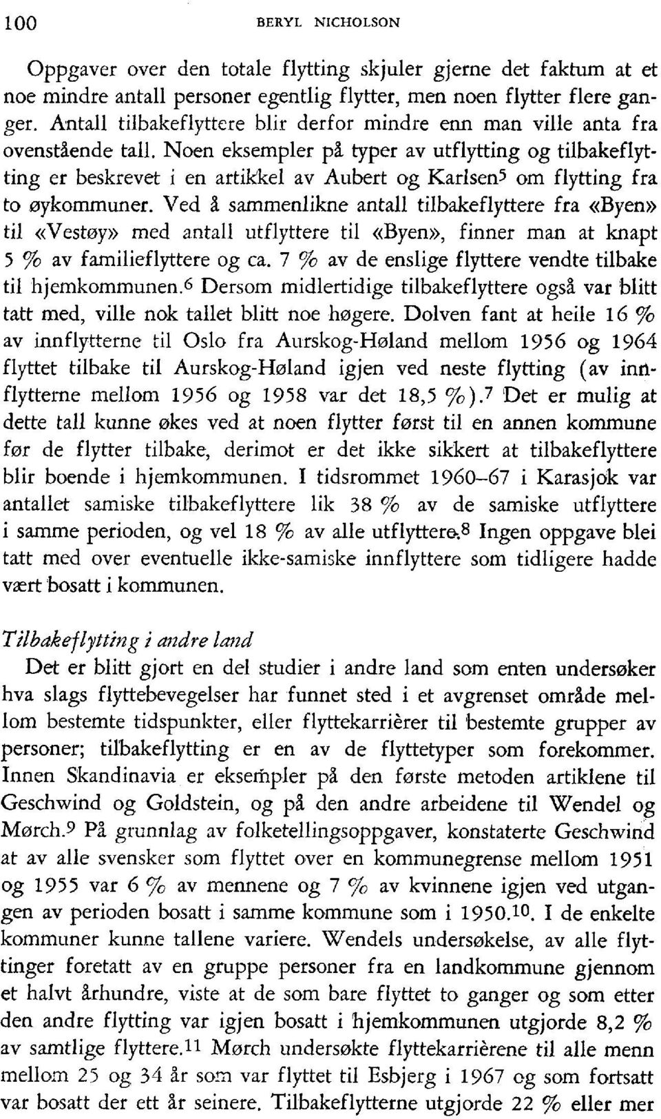 Noen eksempler pl typer av utflytting og tilbakeflytting er beskrevet i en artikkel av Aubert og Karlsen5 om flytting fra to oykommuner.