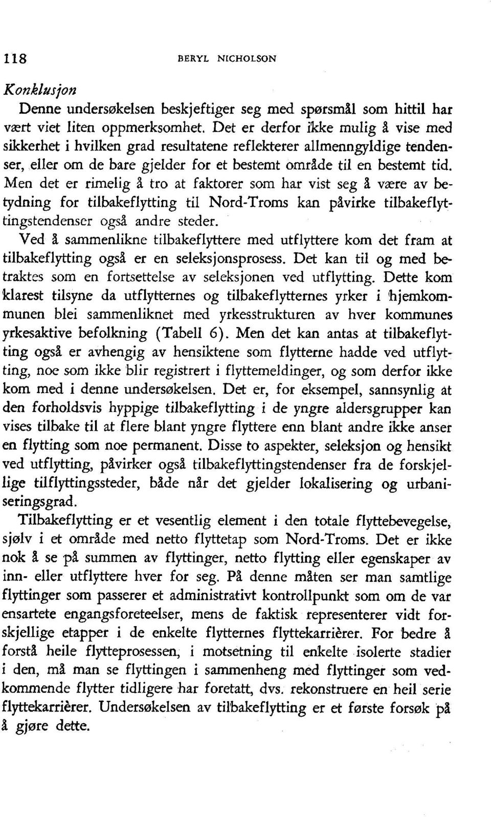 Men det er rimelig i tro at faktorer som har vist seg I vere av betydning for tilbakeflytting til Nord-Troms kan plvirke tilbakeflptingstendenser ogst andre steder.