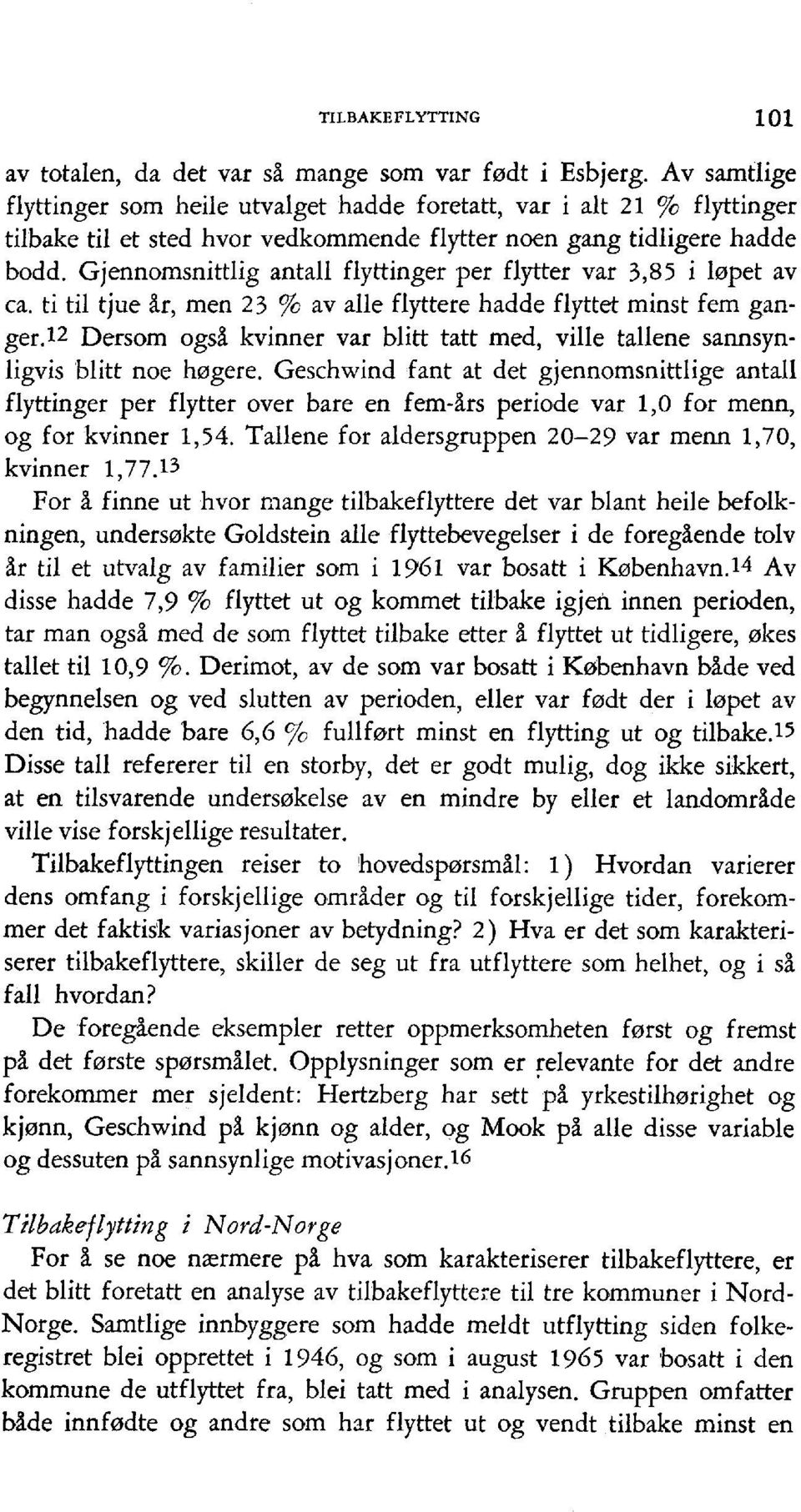 Gjennomsnittlig antall flyttinger per flytter var 3,85 i lapet av ca. ti til tjue tr, men 23 % av alle flyttere hadde flyttet minst fem ganger.