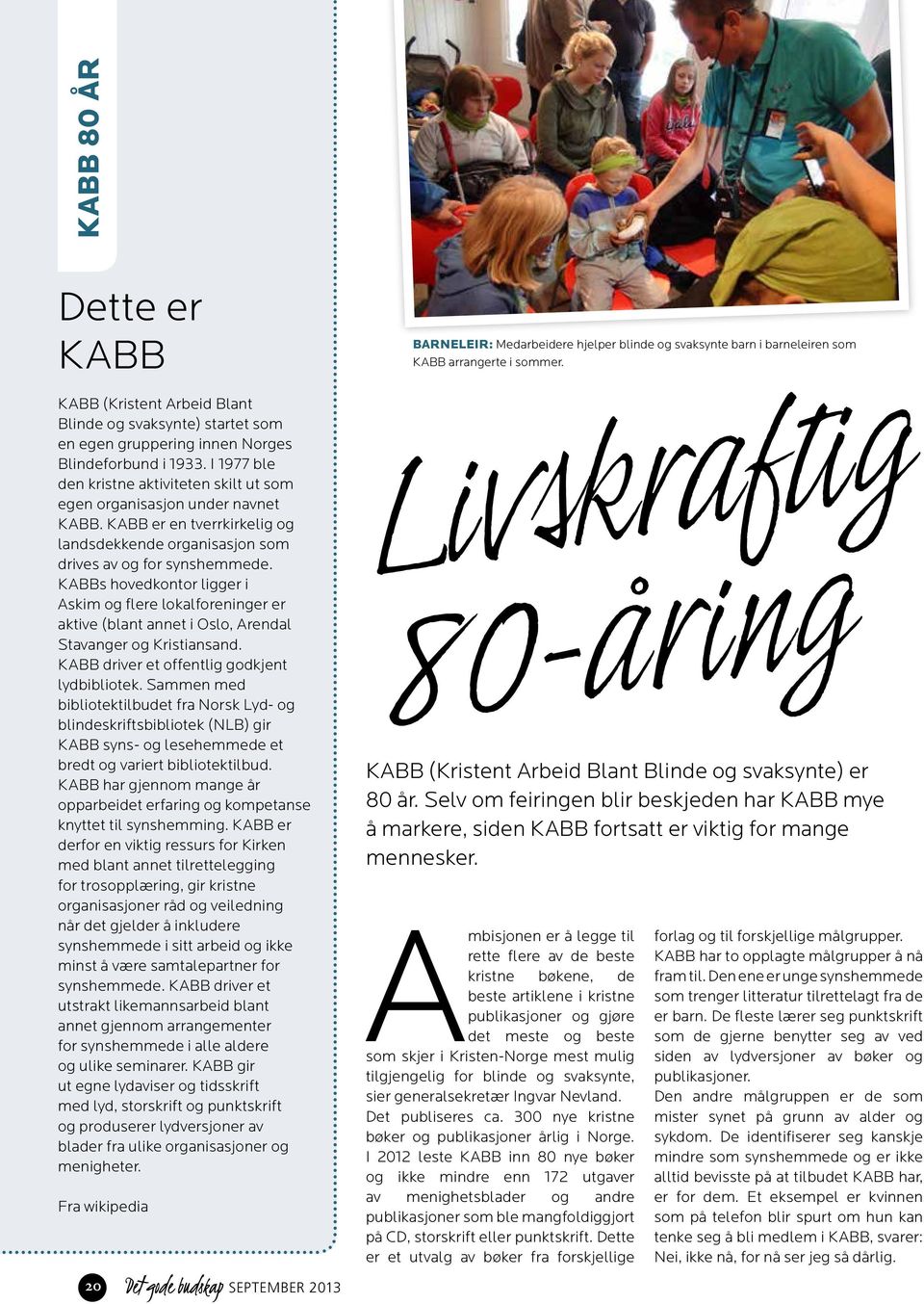 KABBs hovedkontor ligger i Askim og flere lokalforeninger er aktive (blant annet i Oslo, Arendal Stavanger og Kristiansand. KABB driver et offentlig godkjent lydbibliotek.