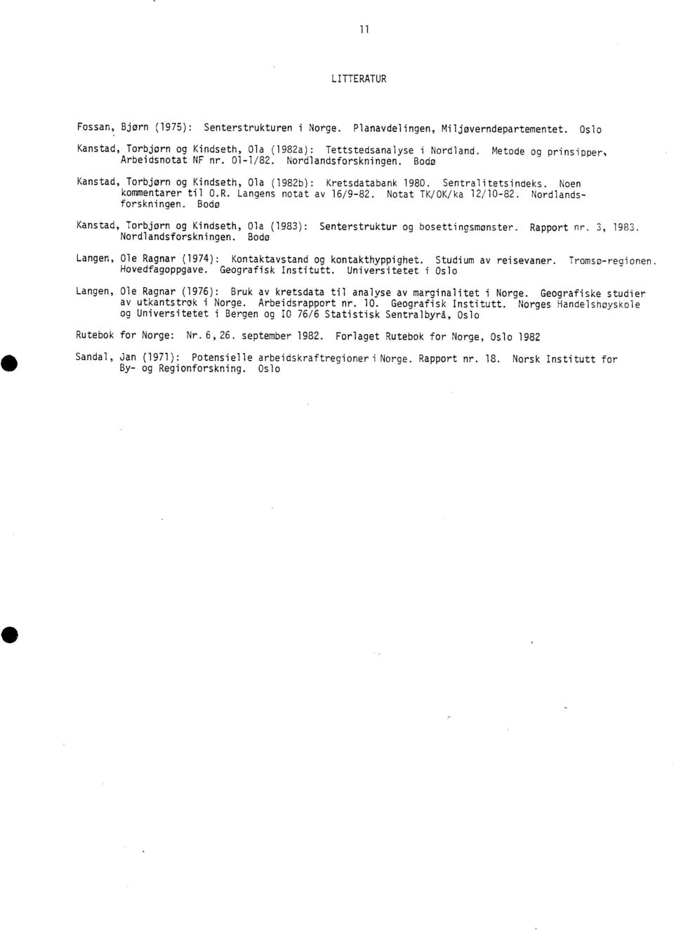 Langens notat av 16/9-82. Notat TK/OK/ka 12/10-82. Nordlandsforskningen. Bodo Kanstad Torbjørn og Kindseth Ola (1983): Senterstruktur og bosettingsmonster. Rapport nr. 3 1983. Nordlandsforskningen. Bodo Langen Ole Ragnar (1974): Kontaktavstand og kontakthyppighet.