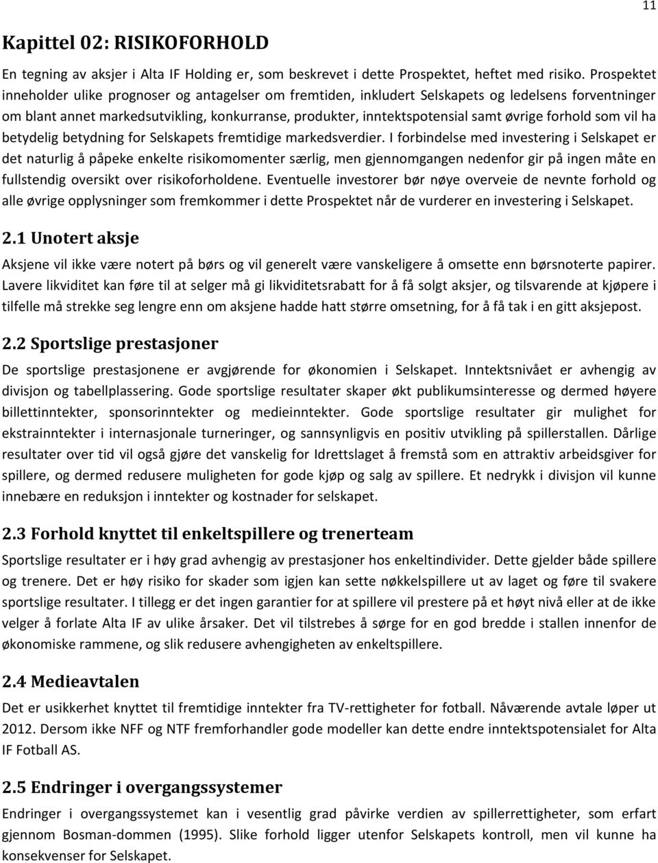 øvrige forhold som vil ha betydelig betydning for Selskapets fremtidige markedsverdier.