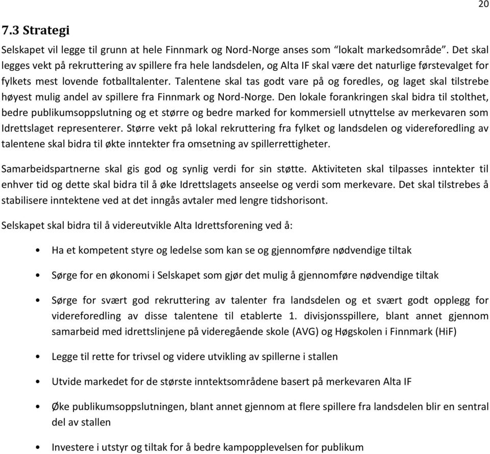 Talentene skal tas godt vare på og foredles, og laget skal tilstrebe høyest mulig andel av spillere fra Finnmark og Nord-Norge.