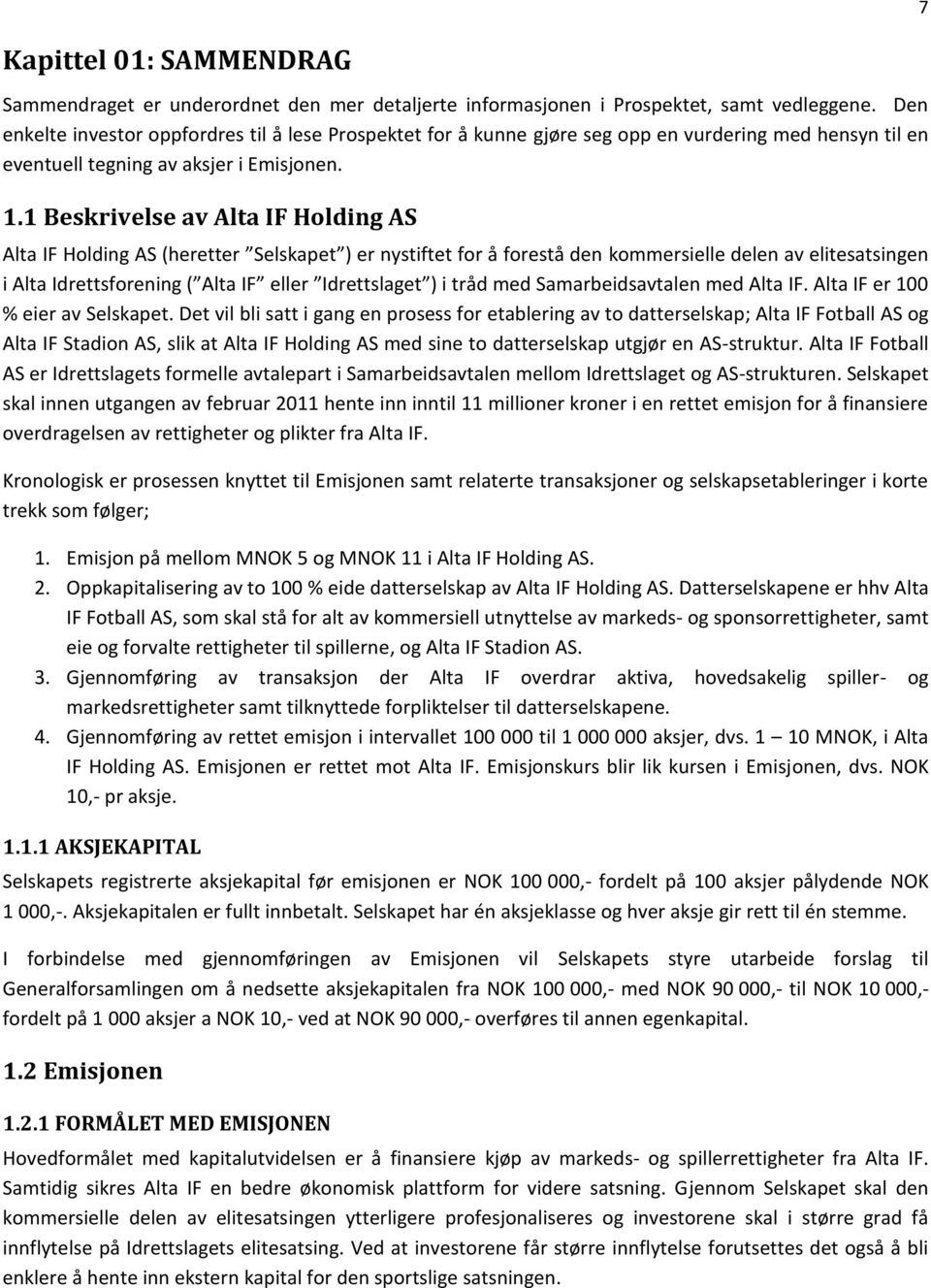 1 Beskrivelse av Alta IF Holding AS Alta IF Holding AS (heretter Selskapet ) er nystiftet for å forestå den kommersielle delen av elitesatsingen i Alta Idrettsforening ( Alta IF eller Idrettslaget )