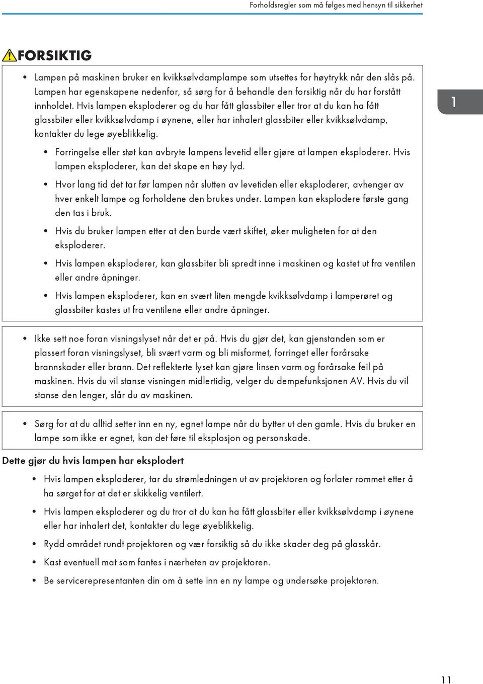 Hvis lampen eksploderer og du har fått glassbiter eller tror at du kan ha fått glassbiter eller kvikksølvdamp i øynene, eller har inhalert glassbiter eller kvikksølvdamp, kontakter du lege