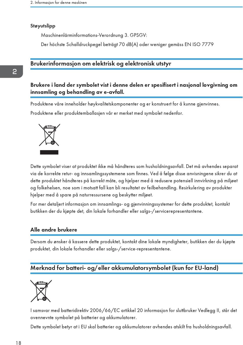 i nasjonal lovgivning om innsamling og behandling av e-avfall. Produktene våre inneholder høykvalitetskomponenter og er konstruert for å kunne gjenvinnes.