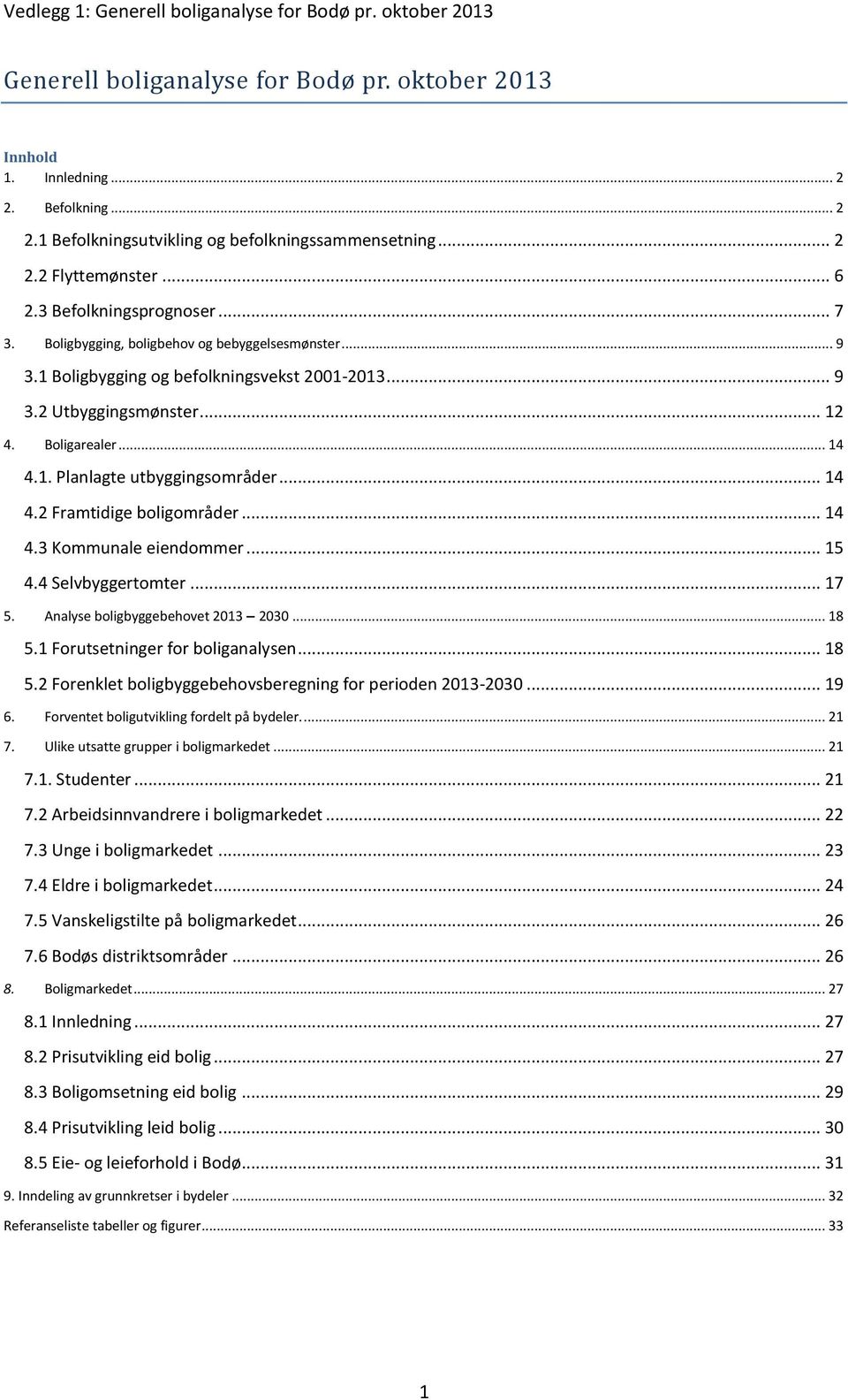 .. 14 4.2 Framtidige boligområder... 14 4.3 Kommunale eiendommer... 15 4.4 Selvbyggertomter... 17 5. Analyse boligbyggebehovet 2013 2030... 18 5.