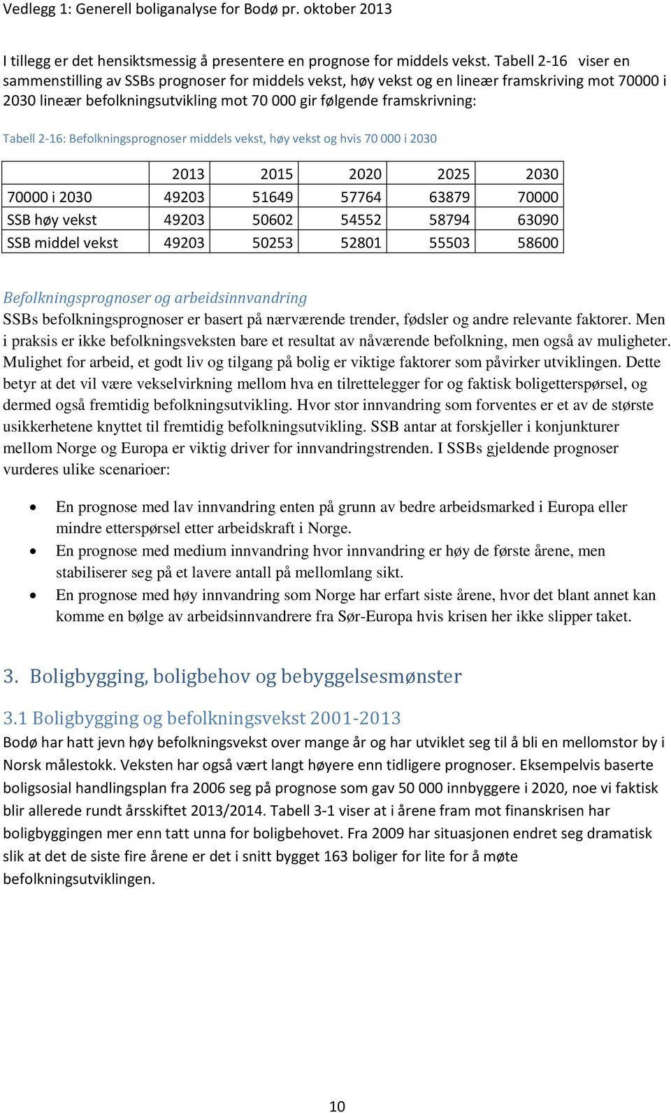 2-16: Befolkningsprognoser middels vekst, høy vekst og hvis 70 000 i 2030 2013 2015 2020 2025 2030 70000 i 2030 49203 51649 57764 63879 70000 SSB høy vekst 49203 50602 54552 58794 63090 SSB middel