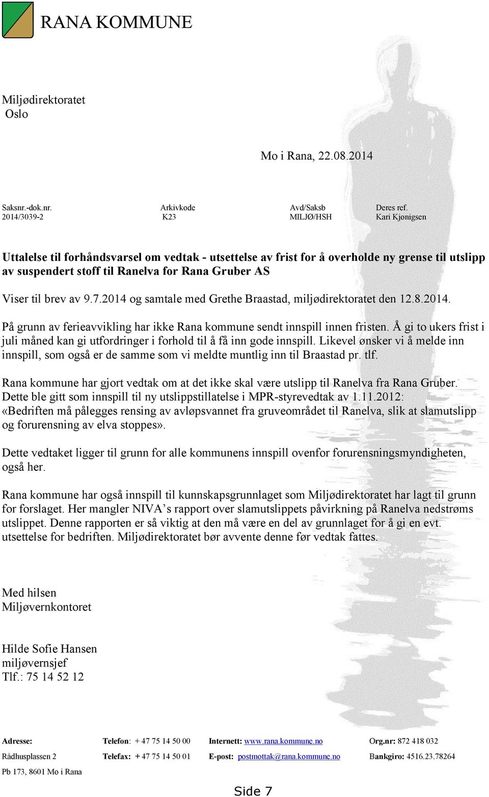 til brev av 9.7.2014 og samtale med Grethe Braastad, miljødirektoratet den 12.8.2014. På grunn av ferieavvikling har ikke Rana kommune sendt innspill innen fristen.