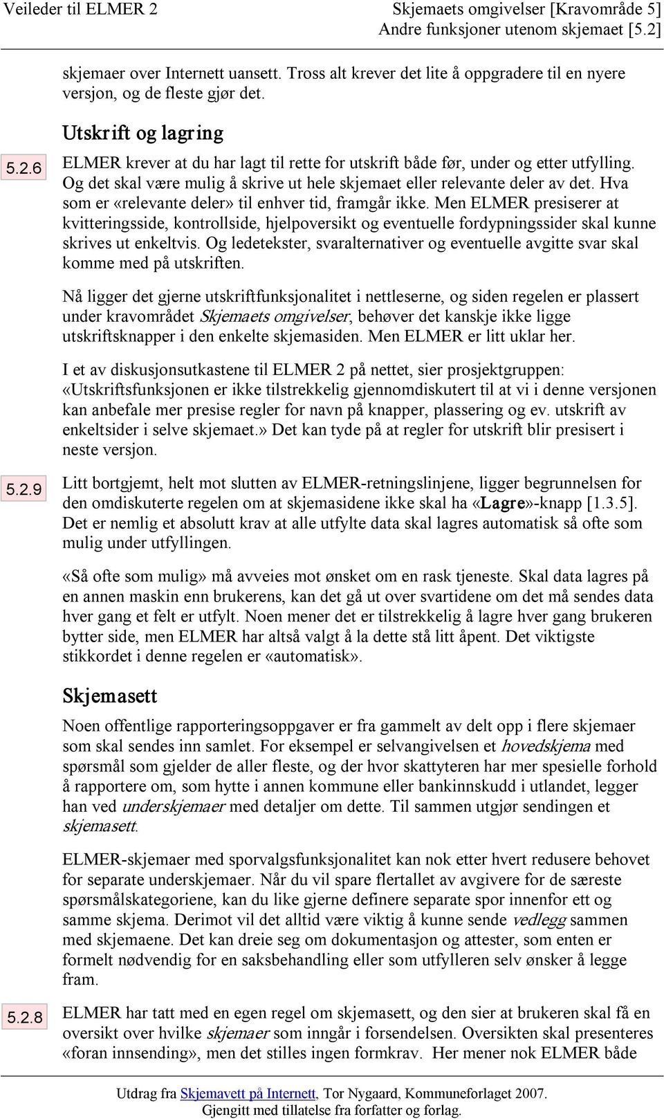 Hva som er «relevante deler» til enhver tid, framgår ikke. Men ELMER presiserer at kvitteringsside, kontrollside, hjelpoversikt og eventuelle fordypningssider skal kunne skrives ut enkeltvis.