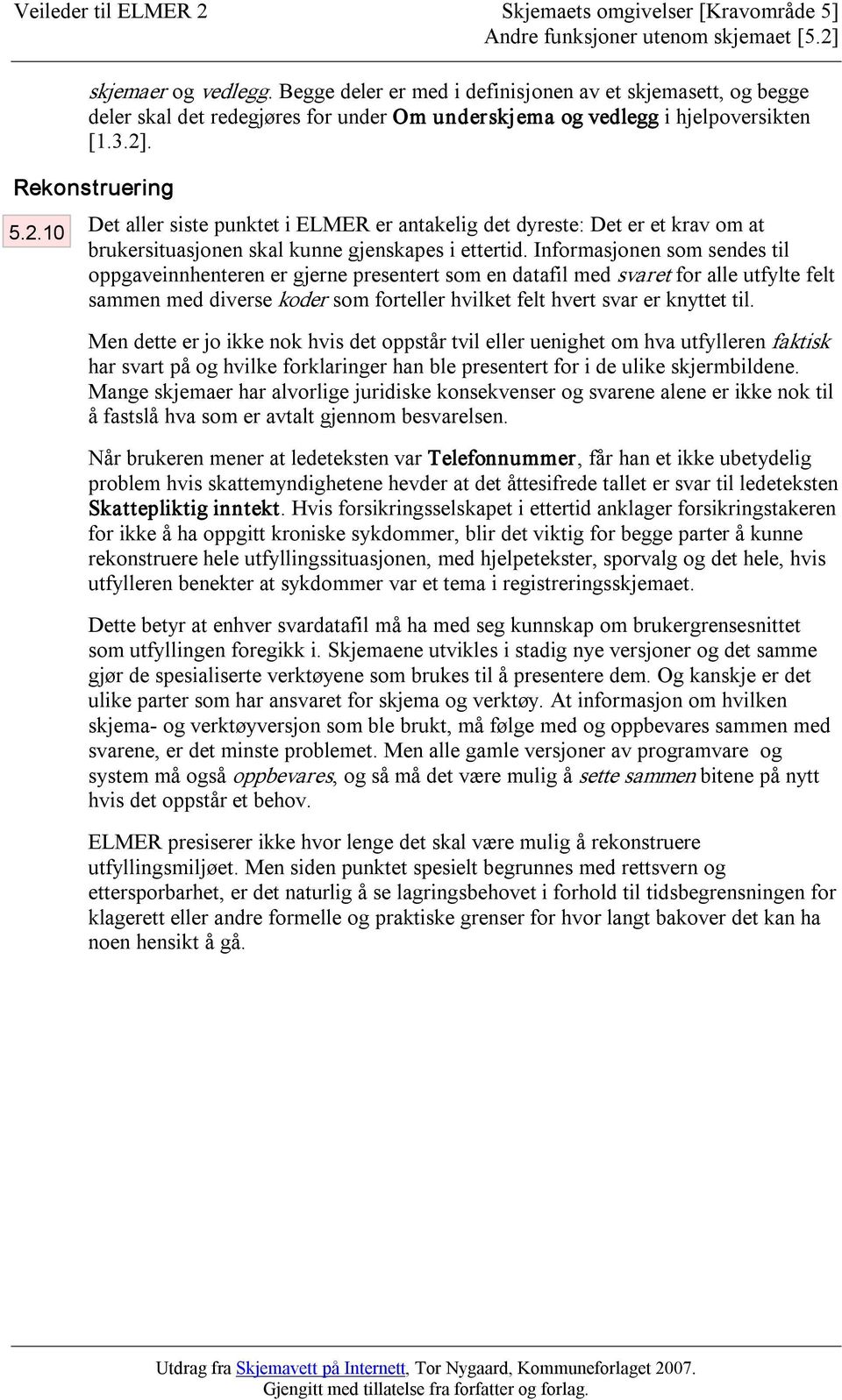 Informasjonen som sendes til oppgaveinnhenteren er gjerne presentert som en datafil med svaret for alle utfylte felt sammen med diverse koder som forteller hvilket felt hvert svar er knyttet til.