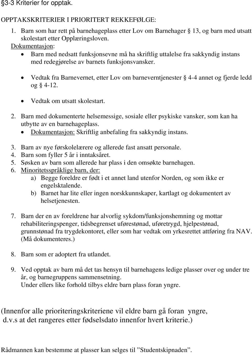 Vedtak fra Barnevernet, etter Lov om barneverntjenester 4-4 annet og fjerde ledd og 4-12. Vedtak om utsatt skolestart. 2.