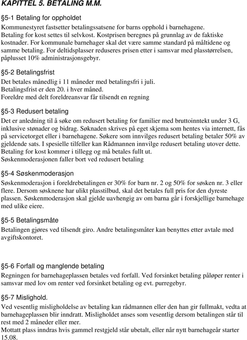 For deltidsplasser reduseres prisen etter i samsvar med plasstørrelsen, påplusset 10% administrasjonsgebyr. 5-2 Betalingsfrist Det betales månedlig i 11 måneder med betalingsfri i juli.