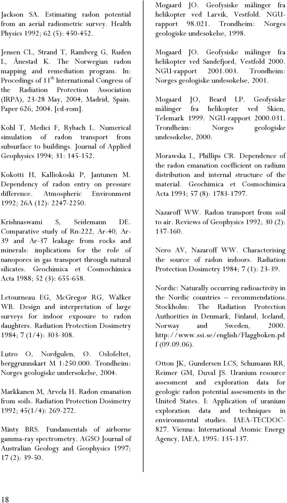 [cd-rom]. Kohl T, Medici F, Rybach L. Numerical simulation of radon transport from subsurface to buildings. Journal of Applied Geophysics 1994; 31: 145-152. Kokotti H, Kalliokoski P, Jantunen M.