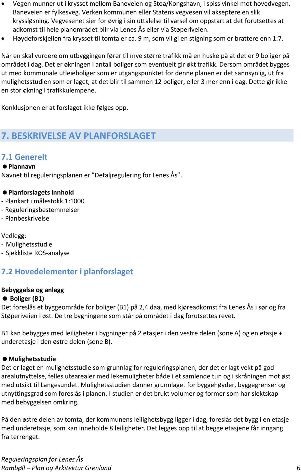 Høydeforskjellen fra krysset til tomta er ca. 9 m, som vil gi en stigning som er brattere enn 1:7.