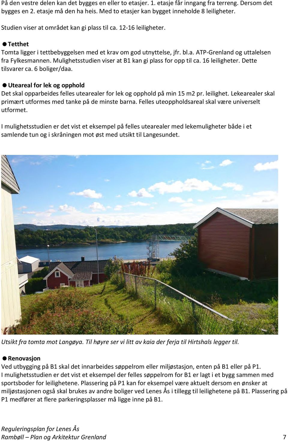 Mulighetsstudien viser at B1 kan gi plass for opp til ca. 16 leiligheter. Dette tilsvarer ca. 6 boliger/daa.