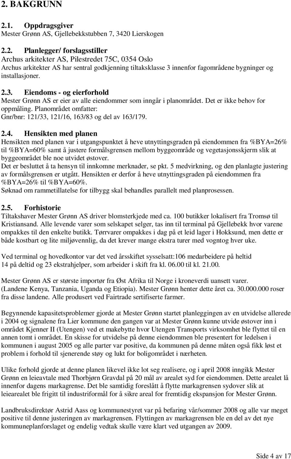 Planområdet omfatter: Gnr/bnr: 121/33, 121/16, 163/83 og del av 163/179. 2.4.