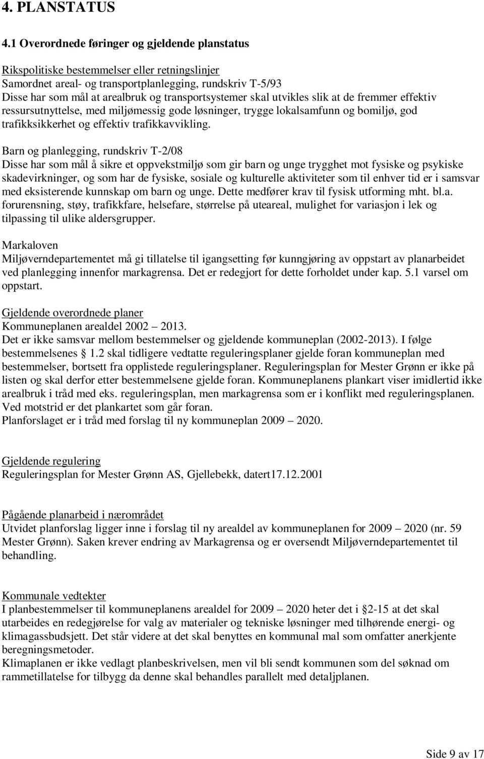 transportsystemer skal utvikles slik at de fremmer effektiv ressursutnyttelse, med miljømessig gode løsninger, trygge lokalsamfunn og bomiljø, god trafikksikkerhet og effektiv trafikkavvikling.