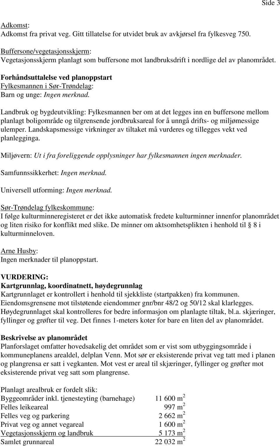 Forhåndsuttalelse ved planoppstart Fylkesmannen i Sør-Trøndelag: Barn og unge: Ingen merknad.