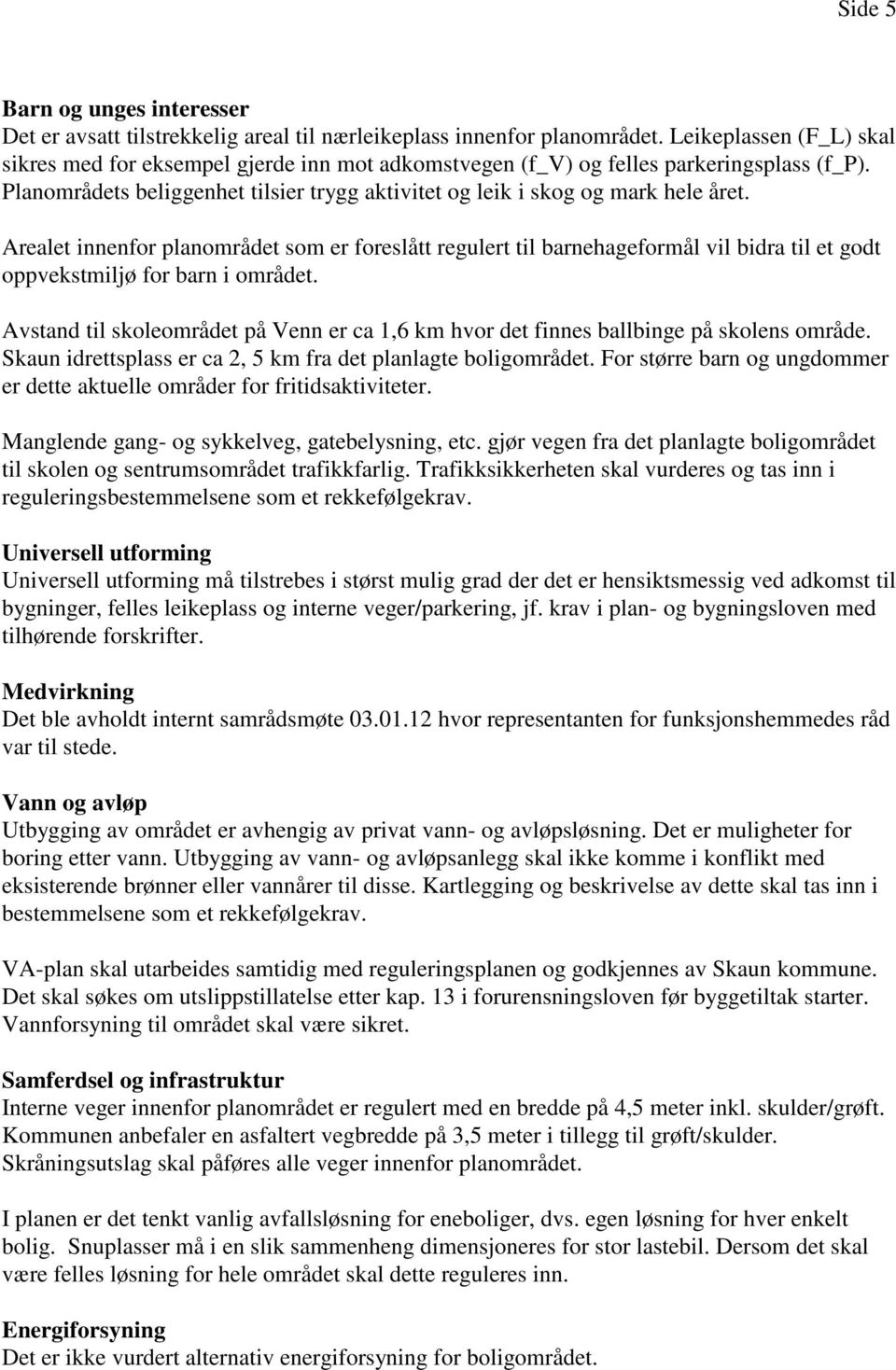 Arealet innenfor planområdet som er foreslått regulert til barnehageformål vil bidra til et godt oppvekstmiljø for barn i området.