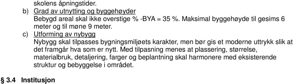 Med tilpasning menes at plassering, størrelse, materialbruk, detaljering, farger og beplantning skal harmonere med eksisterende struktur og bebyggelse i området. 3.