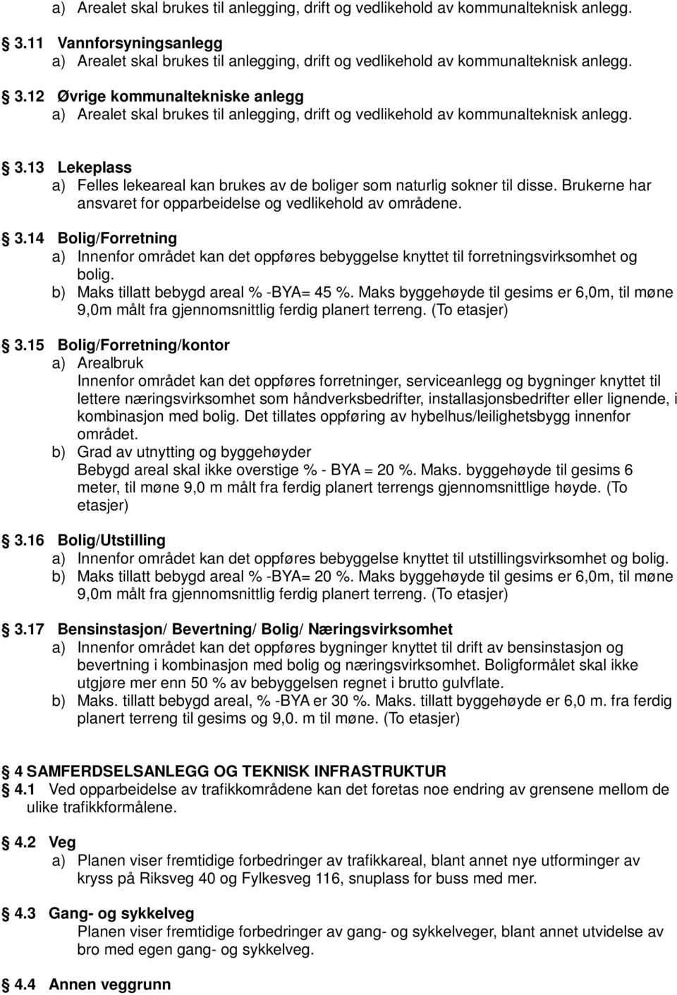 Brukerne har ansvaret for opparbeidelse og vedlikehold av områdene. 3.14 Bolig/Forretning a) Innenfor området kan det oppføres bebyggelse knyttet til forretningsvirksomhet og bolig.