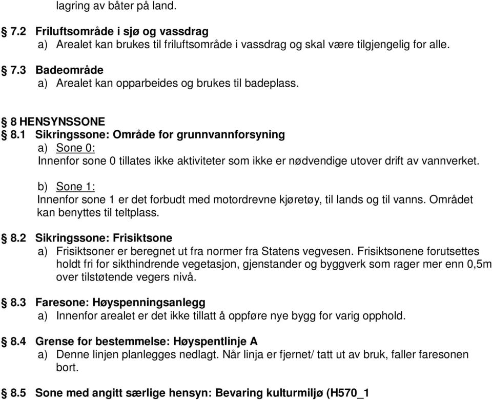 b) Sone 1: Innenfor sone 1 er det forbudt med motordrevne kjøretøy, til lands og til vanns. Området kan benyttes til teltplass. 8.